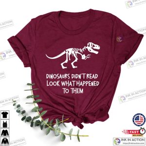 Dinosaurs Didnt Read Look What Happened to Them Shirt 2