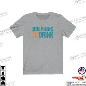 Dolphins Football Dolphins Make Me DRINK Funny Shirt for Men Women 1