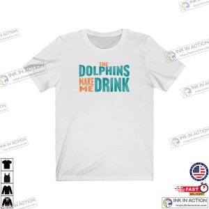 Dolphins Football Dolphins Make Me DRINK Funny Shirt for Men Women 3