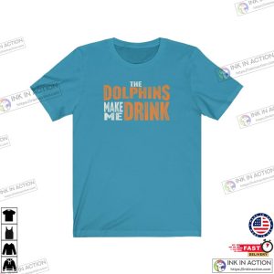 Dolphins Football Dolphins Make Me DRINK Funny Shirt for Men Women 4