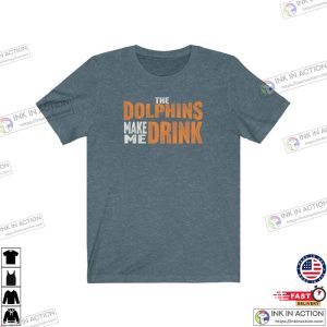 Dolphins Football Dolphins Make Me DRINK Funny Shirt for Men Women 5