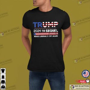 Donald Trump 2024 The Sequel Make Liberals Cry Again trump tshirt 2