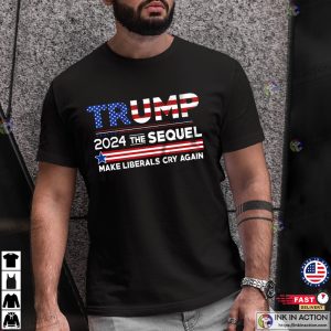 Donald Trump 2024 The Sequel Make Liberals Cry Again trump tshirt 4