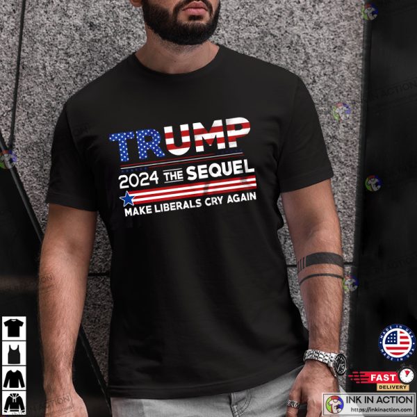 Donald Trump 2024 The Sequel Make Liberals Cry Again Trump Tshirt