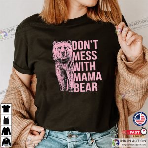 Dont Mess With Mama Bear Shirt Mothers Day Gift T Shirt 4