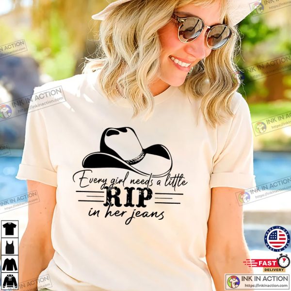 Every Girl Needs A Little Rip In her Jeans Shirt, Rip Wheeler Shirt, Gift For RIP Lover Shirt