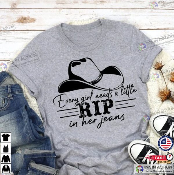 Every Girl Needs A Little Rip In her Jeans Shirt, Rip Wheeler Shirt, Gift For RIP Lover Shirt