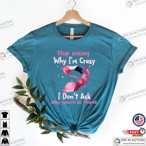 Flamingo Stop Asking Why Im Crazy T Shirt 2
