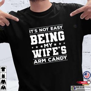 Funny Candy Husband Shirt Its Not Easy Being My Wifes Arm Candy 2