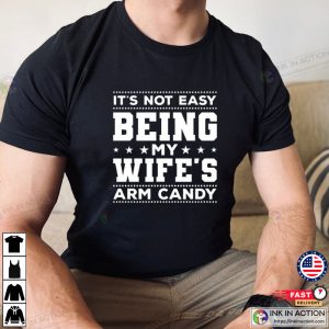 Funny Candy Husband Shirt Its Not Easy Being My Wifes Arm Candy 3