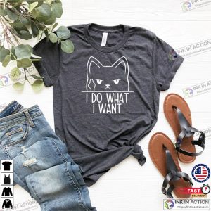 Funny Cat Shirt I Do What I Want Shirt Cute Cat Shirt Cat Lover Gift Tee Cat Attitude Shirt 1