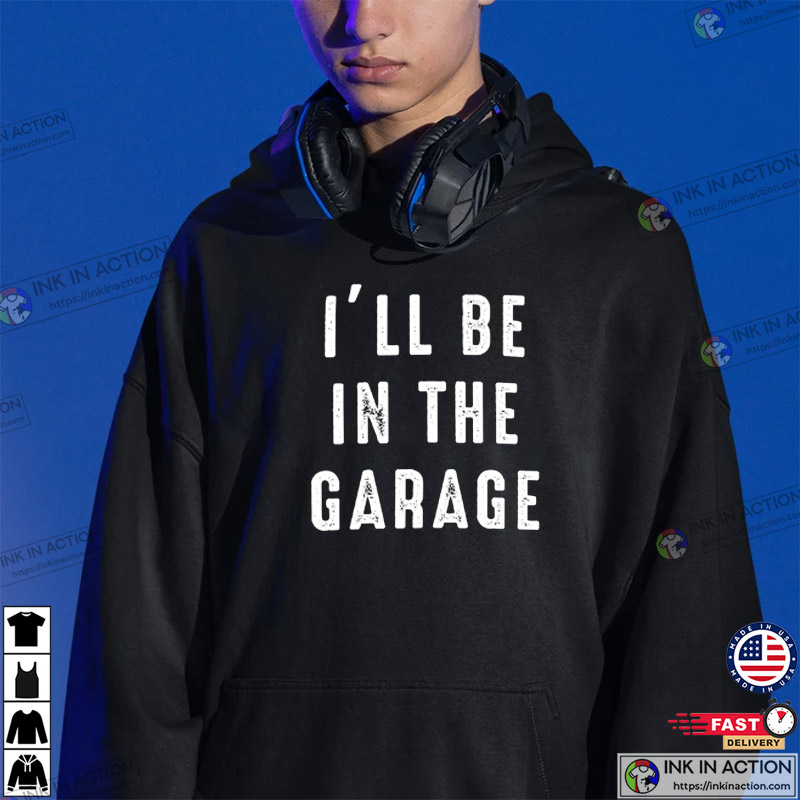 Funny Shirt Men, I'll be In The Garage Shirt, Father's Day Gift, Dad shirt Mechanic Funny Tee
