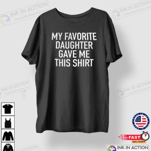 Funny Shirt Men, My Favorite Daughter gave me this Shirt, Father’s Day Gift, Men T-shirt