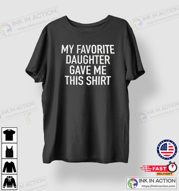 Funny Shirt Men, My Favorite Daughter gave me this Shirt, Father’s Day Gift, Men T-shirt