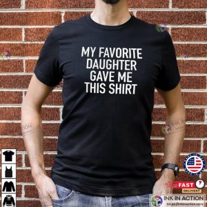 Funny Shirt Men My Favorite Daughter gave me this Shirt Fathers Day Gift Mens Tshirt 2