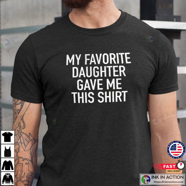 Funny Shirt Men, My Favorite Daughter gave me this Shirt, Father’s Day Gift, Men T-shirt