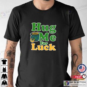 Hug Me For Luck St. Patrick Day T shirt 1