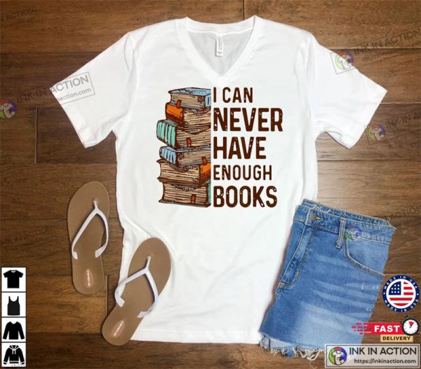 I Can Never Have Enough Books, Reading Shirt, Book Shirt, Book Lover Shirt