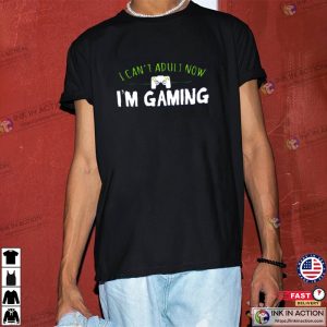 I Cant Adult Im Gaming Shirt Video Game Shirt Gamer Gift 3