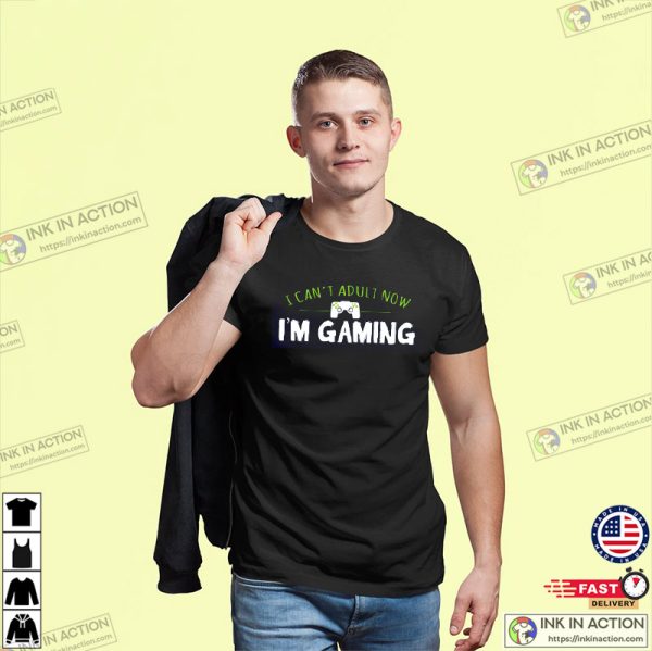 I Can’t Adult I’m Gaming Video Game Shirt