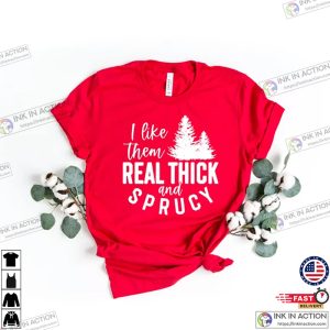 I Like Them Real Thick and Sprucy Christmas Shirt