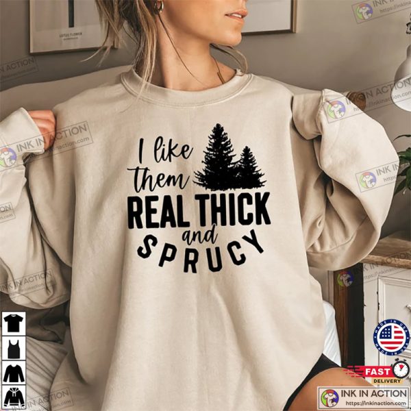 I Like Them Real Thick and Sprucy Christmas Shirt