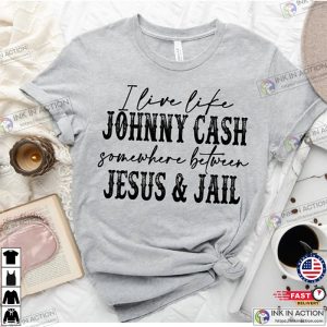 I Live Like A Johnny Cash Somewhere Between Jail And Jesus Country Music Shirt