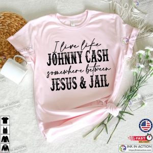 I Live Like A Johnny Cash Somewhere Between Jail And Jesus Cowboy Shirt Western Shirt Country Music Shirt 2