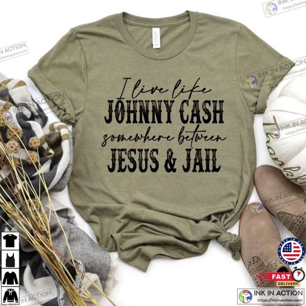 I Live Like A Johnny Cash Somewhere Between Jail And Jesus Country Music Shirt