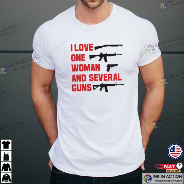 I Love One Woman & Several Guns, Funny Gun Shirt, Gun Rights, Pro Gun