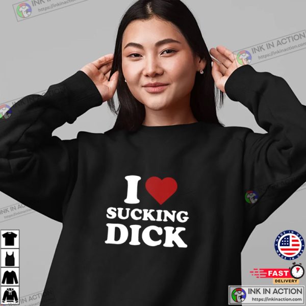 I Love Sucking Dick Funny Adult Shirt