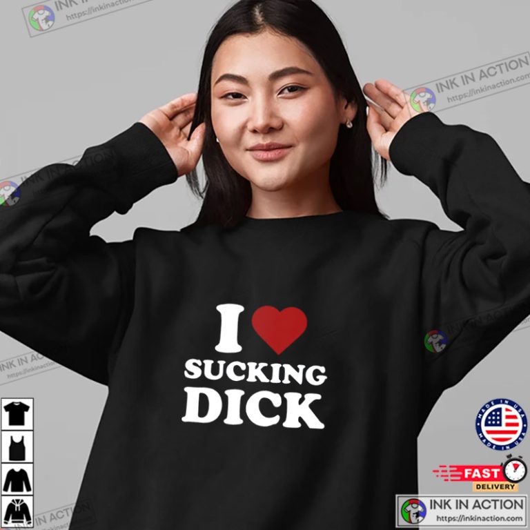I Love Sucking Dick Funny Adult Shirt Print your thoughts. Tell your