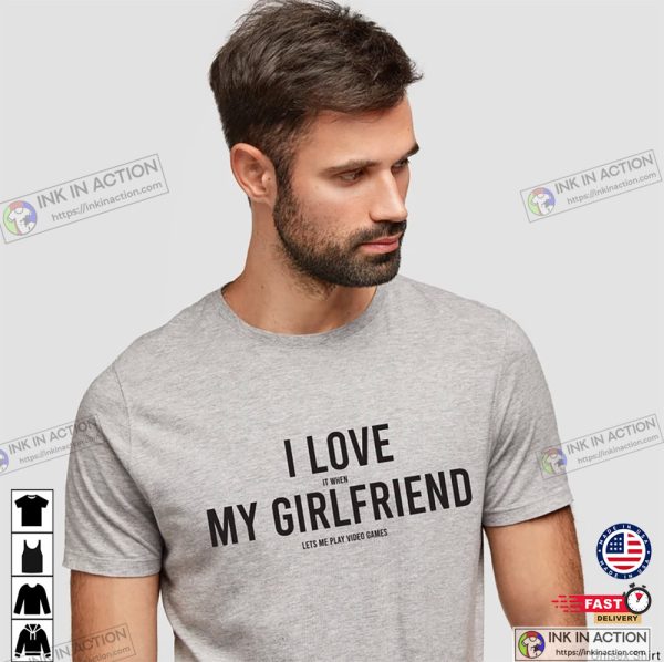 I Love It When My Girlfriend Let’s Me Play Video Games Shirt