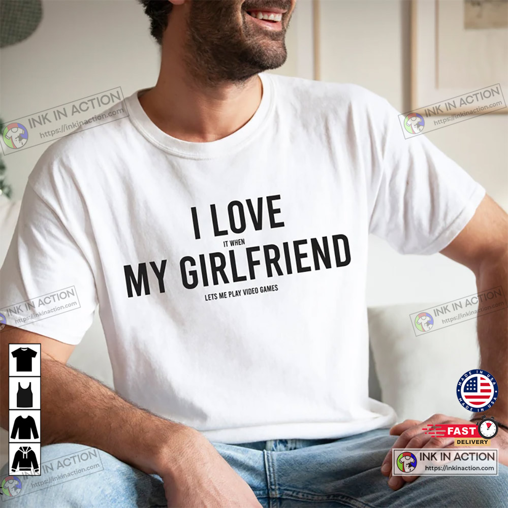 I Love it When My Girlfriend Lets Me Play Video Games Funny Sweatshirt