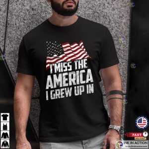 I Miss The America I Grew Up In Donald Trump Patriotic Political MAGA Shirt 3