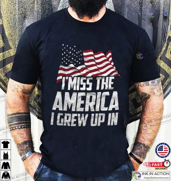 I Miss The America I Grew Up In Donald Trump Patriotic Political MAGA Shirt