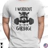 I Workout So I Can Eat Garbage Funny Fitness T-Shirt
