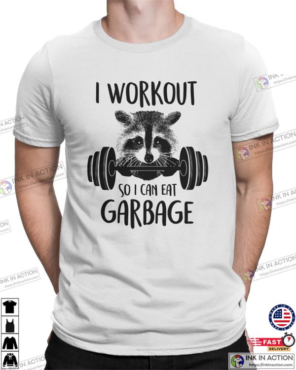 I Workout So I Can Eat Garbage Funny Fitness T-Shirt