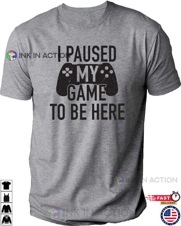 I Paused My Game To Be Here Gaming T-shirt