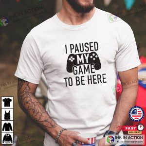 I paused my Game to Be Here Funny Shirt Men Gaming Tshirt Father Day Gift 1