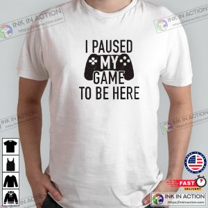 I paused my Game to Be Here Funny Shirt Men Gaming Tshirt Father Day Gift 4