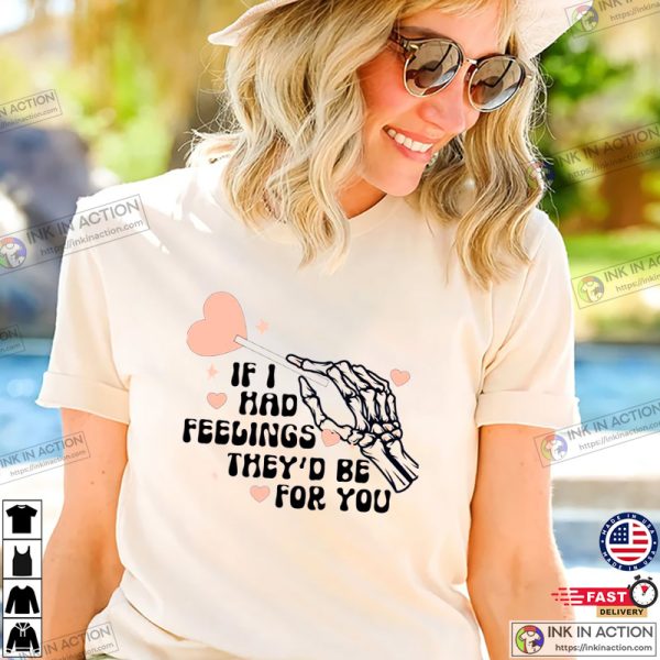 If I Had Feelings They’d Be For You, Valentine’s Day Shirt
