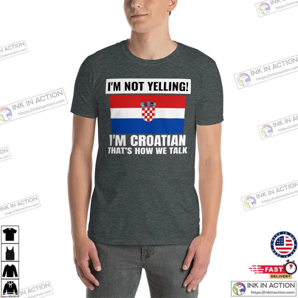 I’m Not Yelling I’m Croatian Croatia World Cup Qatar 2022 Shirt