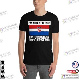 I’m Not Yelling I’m Croatian Croatia World Cup Qatar 2022 Shirt