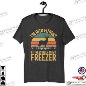 I’m Into Fitness Deer In My Freezer Deer Hunting Shirt