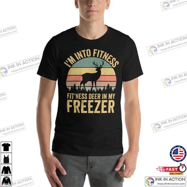 I’m Into Fitness Deer In My Freezer Shirt, Buck Hunting Shirt