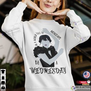 In A World Full Of Mondays Be A Wednesday Addams Sweatshirt Addams Family Wednesday TV Series Shirt 0