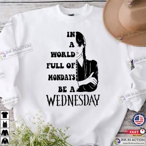 In A World Full Of Mondays Be A Wednesday Shirt Wednesday Addam Shirt 2023 Trendy Movie Shirts 1