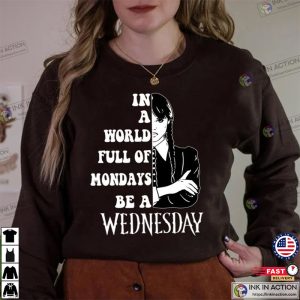 In A World Full Of Mondays Be A Wednesday Shirt Wednesday Addam Shirt 2023 Trendy Movie Shirts 2