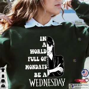 In A World Full Of Mondays Be A Wednesday Shirt Wednesday Addam Shirt 2023 Trendy Movie Shirts 3